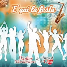 E' qui la festa   -          Walter Montanaro & i Ragazzi del cuore E' qui la festa   -          Walter Montanaro & i Ragazzi del cuore
